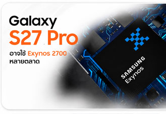 Samsung Galaxy S27 Pro อาจใช้ Exynos 2700 ในหลายตลาด ส่วน Snapdragon จำกัดเฉพาะบางภูมิภาค